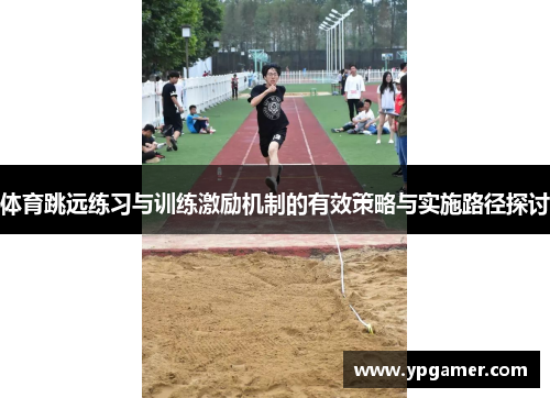 体育跳远练习与训练激励机制的有效策略与实施路径探讨